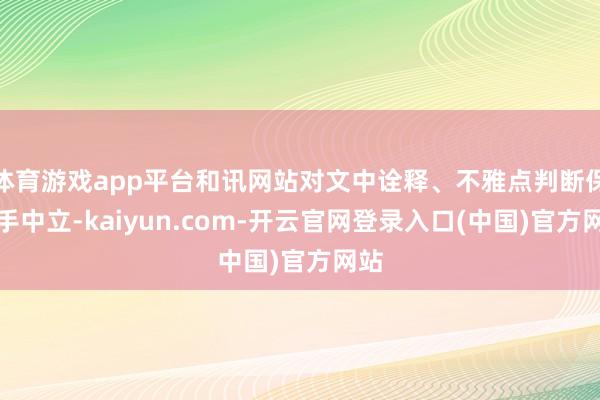 体育游戏app平台和讯网站对文中诠释、不雅点判断保合手中立-kaiyun.com-开云官网登录入口(中国)官方网站