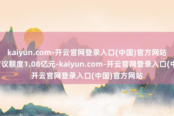 kaiyun.com-开云官网登录入口(中国)官方网站超出董事会审议额度1.08亿元-kaiyun.com-开云官网登录入口(中国)官方网站