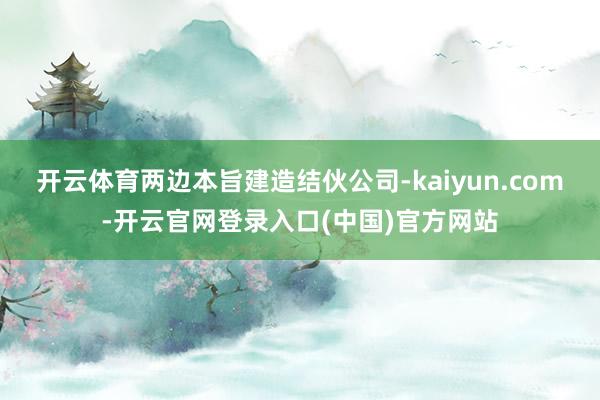 开云体育两边本旨建造结伙公司-kaiyun.com-开云官网登录入口(中国)官方网站