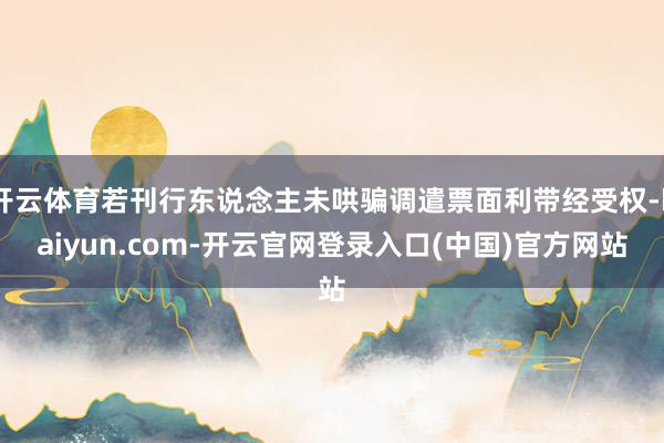 开云体育若刊行东说念主未哄骗调遣票面利带经受权-kaiyun.com-开云官网登录入口(中国)官方网站