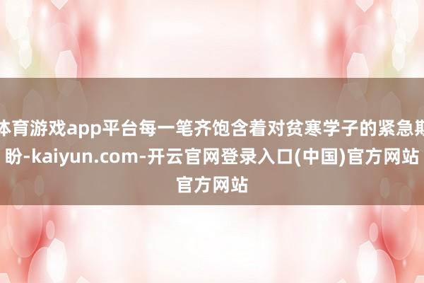 体育游戏app平台每一笔齐饱含着对贫寒学子的紧急期盼-kaiyun.com-开云官网登录入口(中国)官方网站