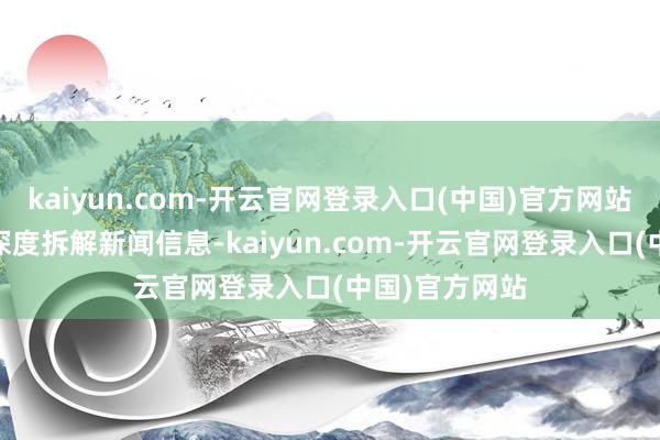 kaiyun.com-开云官网登录入口(中国)官方网站带孩子：✅ 深度拆解新闻信息-kaiyun.com-开云官网登录入口(中国)官方网站