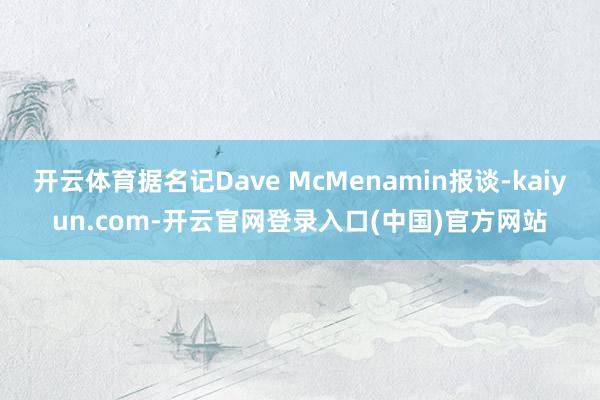 开云体育据名记Dave McMenamin报谈-kaiyun.com-开云官网登录入口(中国)官方网站