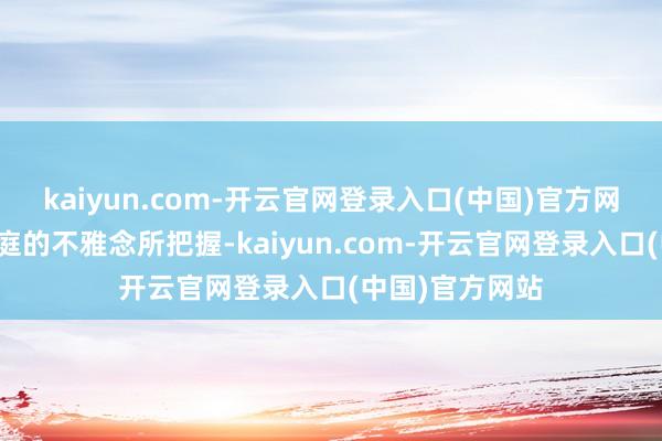 kaiyun.com-开云官网登录入口(中国)官方网站她莫得被家庭的不雅念所把握-kaiyun.com-开云官网登录入口(中国)官方网站