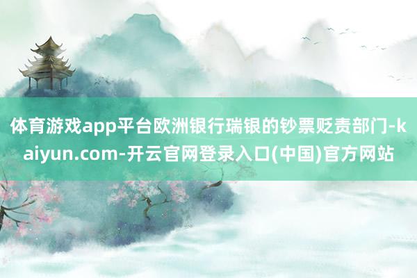 体育游戏app平台　　欧洲银行瑞银的钞票贬责部门-kaiyun.com-开云官网登录入口(中国)官方网站