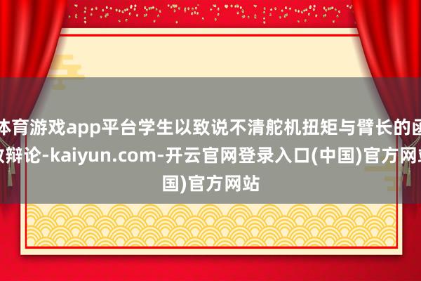 体育游戏app平台学生以致说不清舵机扭矩与臂长的函数辩论-kaiyun.com-开云官网登录入口(中国)官方网站